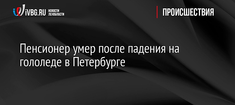 Пенсионер умер после падения на гололеде в Петербурге