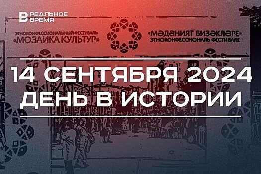 День в истории 14 сентября: основание ОПЕК, армия Наполеона в Москве, "Мозаика культур" в Казани