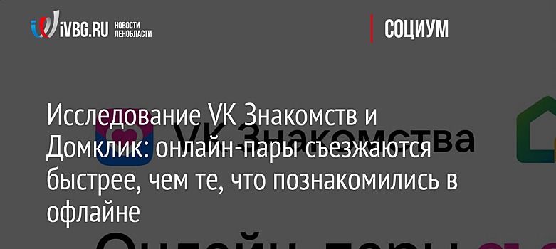 Исследование VK Знакомств и Домклик: онлайн-пары съезжаются быстрее, чем те, что познакомились в офлайне