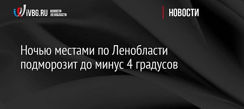 Ночью местами по Ленобласти подморозит до минус 4 градусов