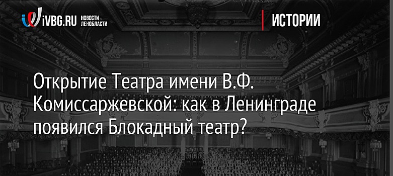 Открытие Театра имени В.Ф. Комиссаржевской: как в Ленинграде появился Блокадный театр?