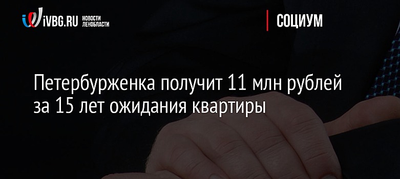 Петербурженка получит 11 млн рублей за 15 лет ожидания квартиры