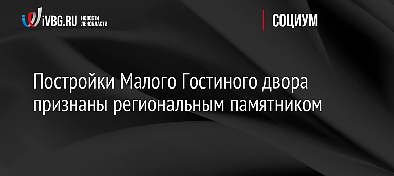 Постройки Малого Гостиного двора признаны региональным памятником