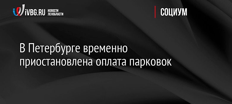 В Петербурге временно приостановлена оплата парковок