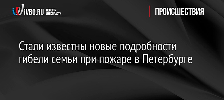 Предварительной причиной пожара с пятью погибшими стало неосторожное обращение с огнем