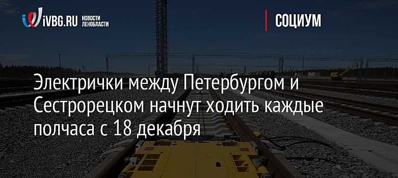 Электрички между Петербургом и Сестрорецком начнут ходить каждые полчаса с 18 декабря